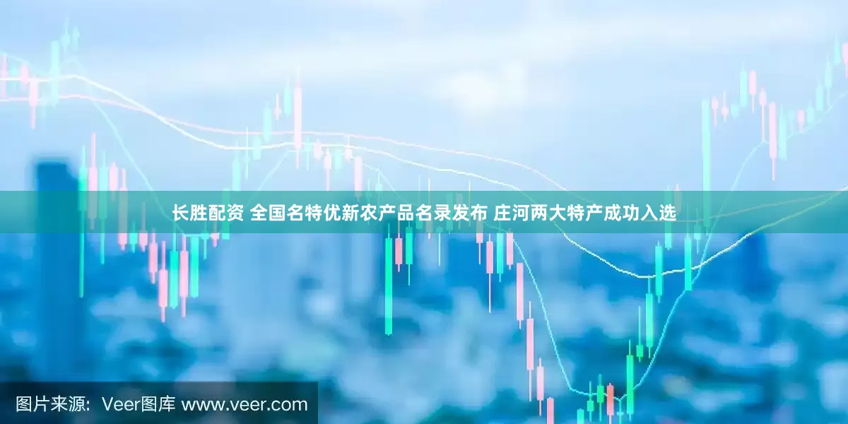 长胜配资 全国名特优新农产品名录发布 庄河两大特产成功入选